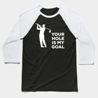 Your Hole Is My Goal Funny Golf T-Shirt, Hoodie, Tank Top, Gifts Baseball T-Shirt